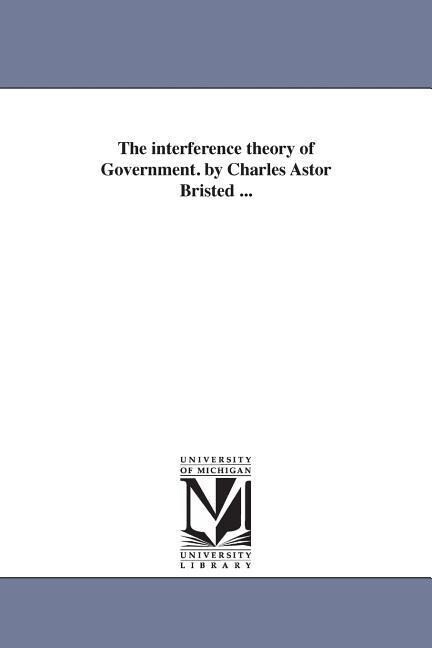 The Interference Theory of Government. by Charles Astor Bristed ...