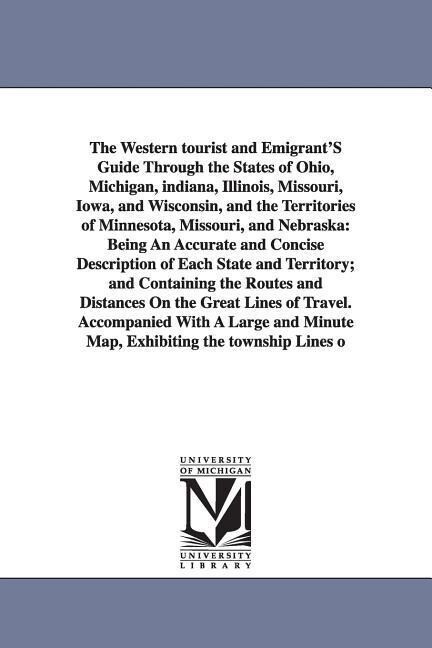 The Western Tourist and Emigrant‘s Guide Through the States of Ohio Michigan Indiana Illinois Missouri Iowa and Wisconsin and the Territories O