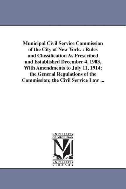 Municipal Civil Service Commission of the City of New York.: Rules and Classification As Prescribed and Established December 4 1903 With Amendments