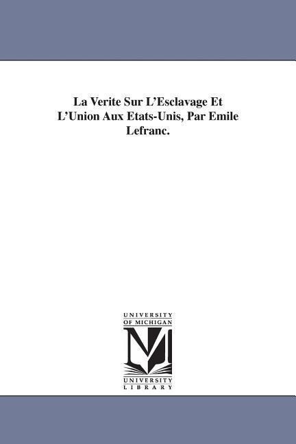 La Verite Sur L‘Esclavage Et L‘Union Aux Etats-Unis Par Emile Lefranc.