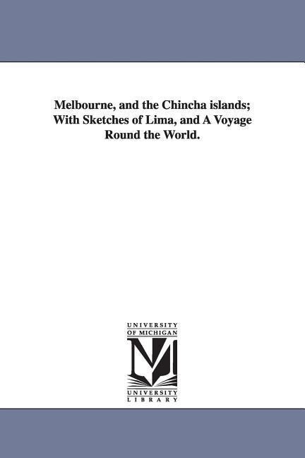 Melbourne and the Chincha islands; With Sketches of Lima and A Voyage Round the World.