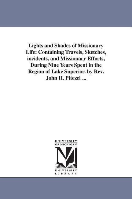 Lights and Shades of Missionary Life: Containing Travels Sketches incidents and Missionary Efforts During Nine Years Spent in the Region of Lake S