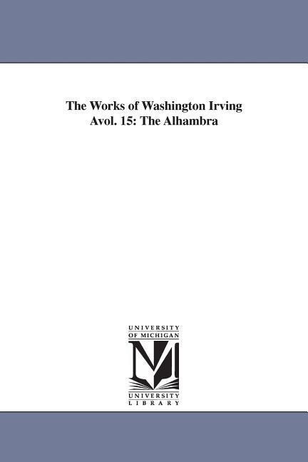 The Works of Washington Irving Avol. 15: The Alhambra - Washington Irving