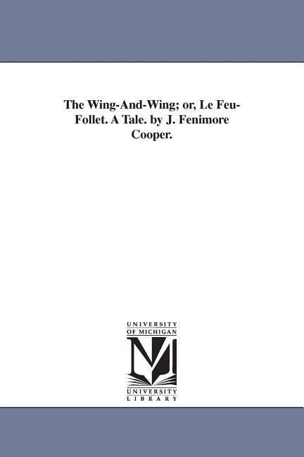The Wing-And-Wing; or Le Feu-Follet. A Tale. by J. Fenimore Cooper. - James Fenimore Cooper