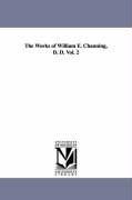 The Works of William E. Channing D. D. Vol. 2