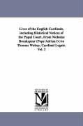 Lives of the English Cardinals including Historical Notices of the Papal Court From Nicholas Breakspear (Pope Adrian Iv) to Thomas Wolsey Cardinal