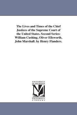 The Lives and Times of the Chief Justices of the Supreme Court of the United States. Second Series: William Cushing Oliver Ellsworth John Marshall.