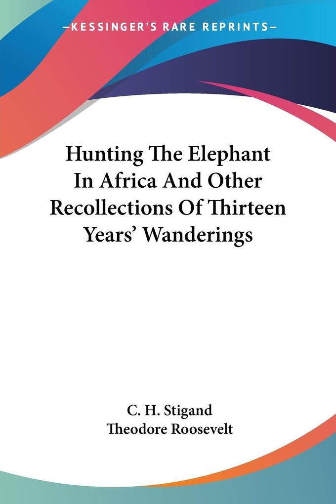 Hunting The Elephant In Africa And Other Recollections Of Thirteen Years‘ Wanderings