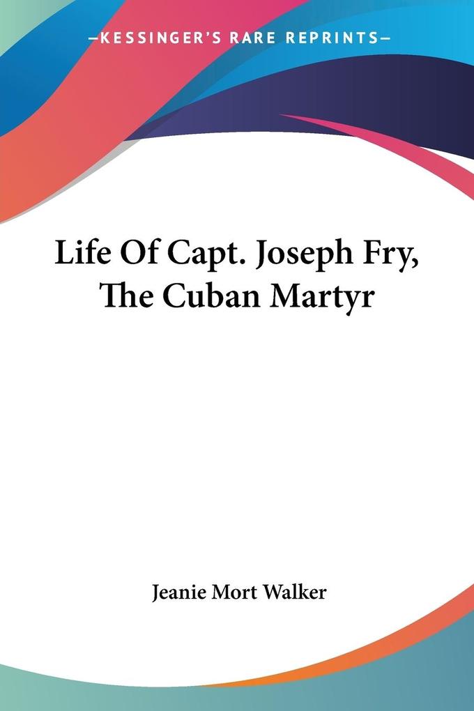 Life Of Capt. Joseph Fry The Cuban Martyr