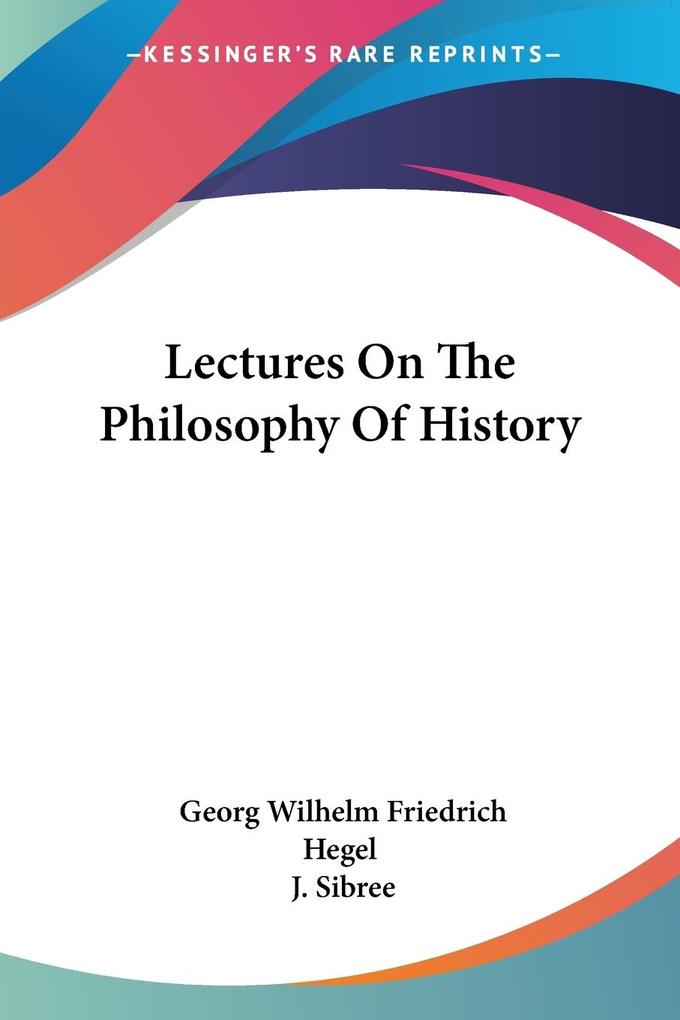 Lectures On The Philosophy Of History - Georg Wilhelm Friedrich Hegel