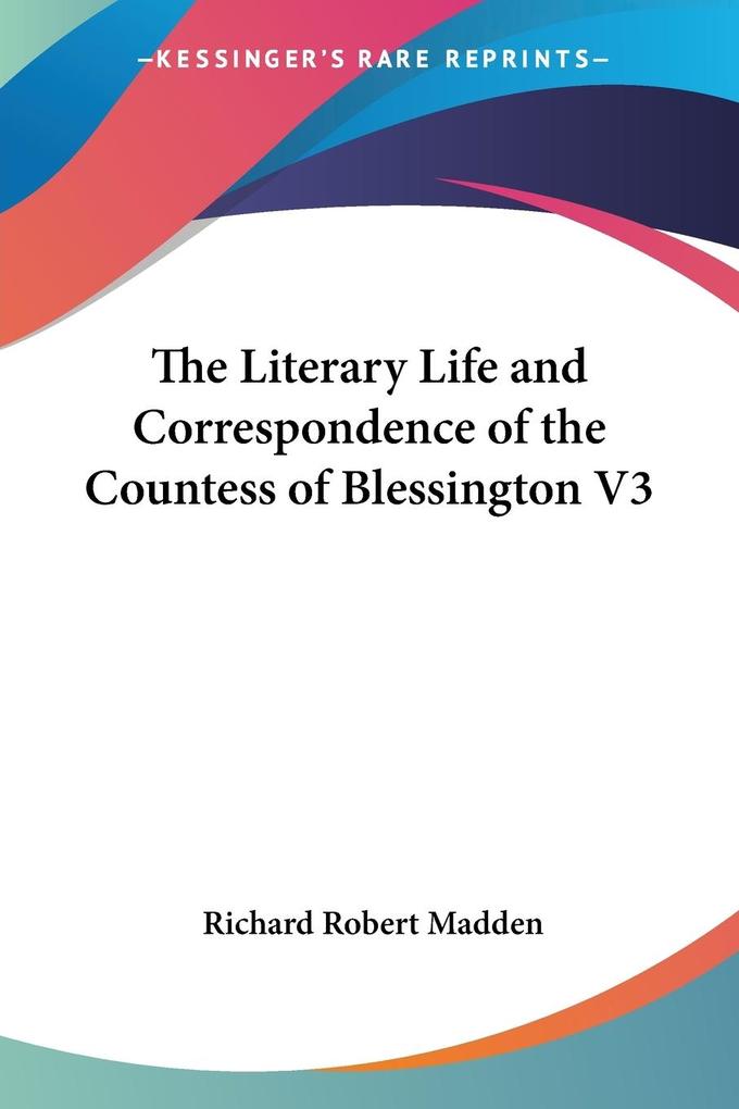 The Literary Life and Correspondence of the Countess of Blessington V3 - Richard Robert Madden
