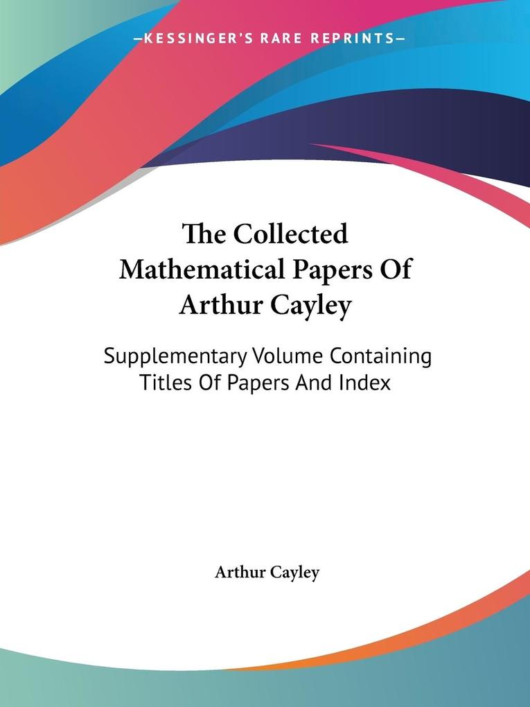 The Collected Mathematical Papers Of Arthur Cayley - Arthur Cayley
