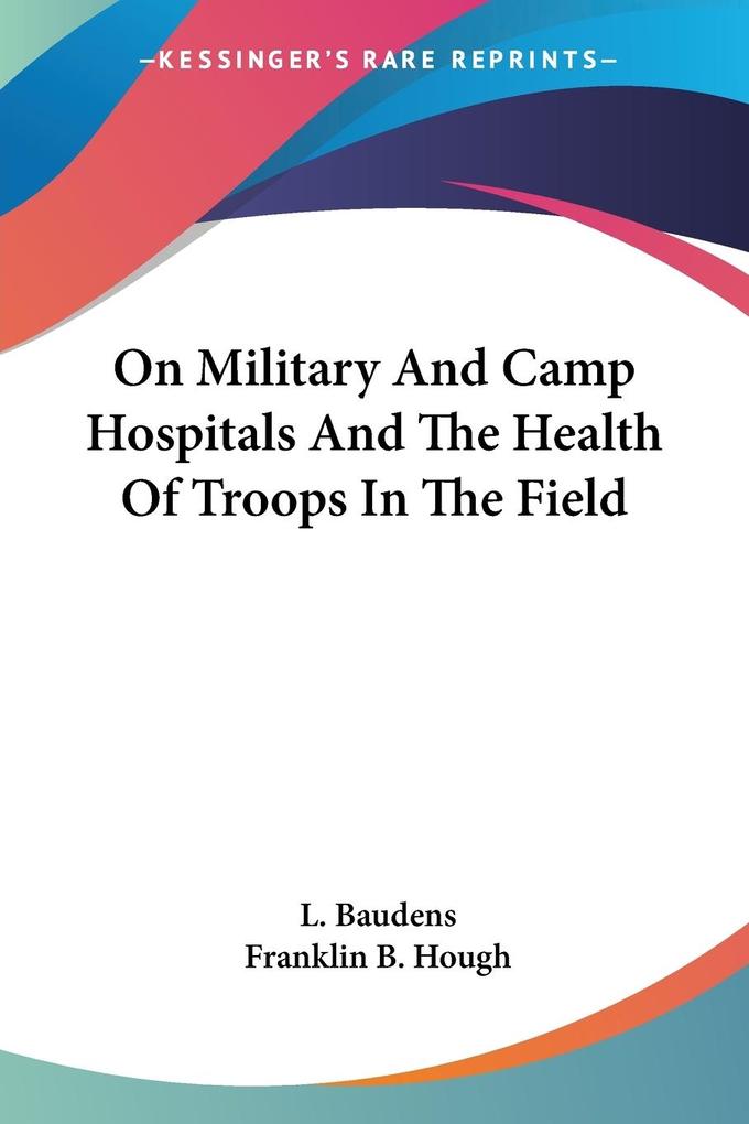 On Military And Camp Hospitals And The Health Of Troops In The Field