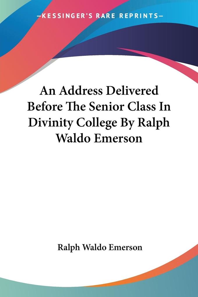 An Address Delivered Before The Senior Class In Divinity College By Ralph Waldo Emerson