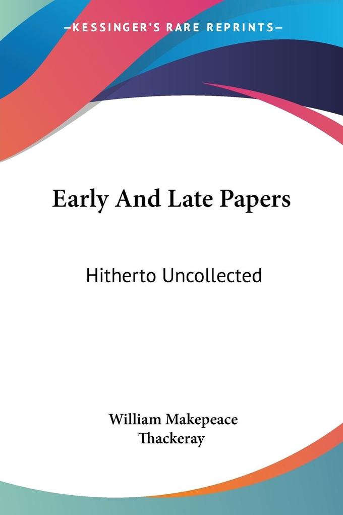 Early And Late Papers - William Makepeace Thackeray