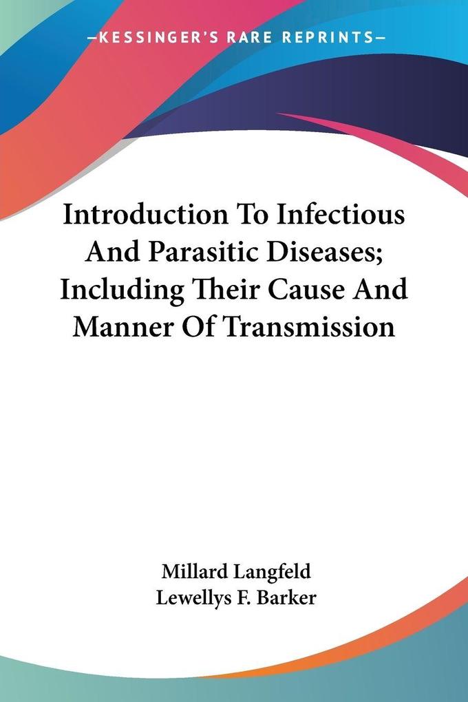 Introduction To Infectious And Parasitic Diseases; Including Their Cause And Manner Of Transmission - Millard Langfeld