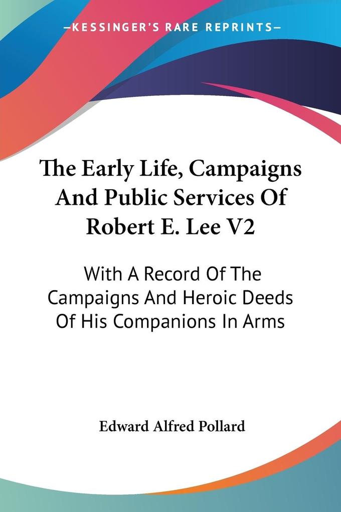 The Early Life Campaigns And Public Services Of Robert E. Lee V2 - Edward Alfred Pollard