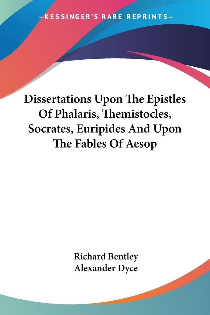 Dissertations Upon The Epistles Of Phalaris Themistocles Socrates Euripides And Upon The Fables Of Aesop - Richard Bentley