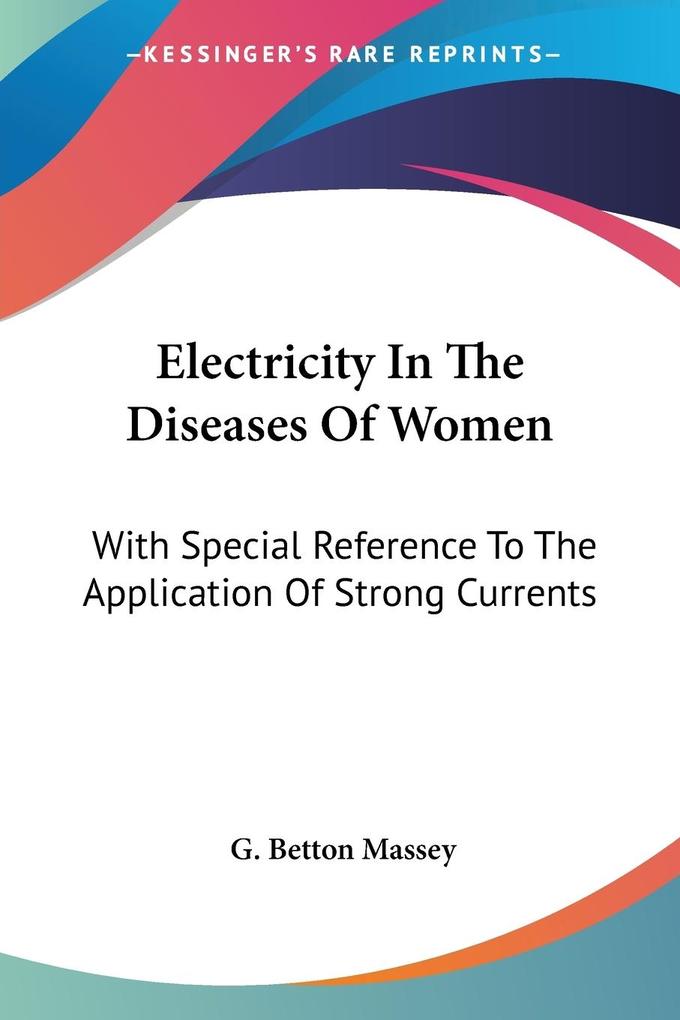 Electricity In The Diseases Of Women - G. Betton Massey