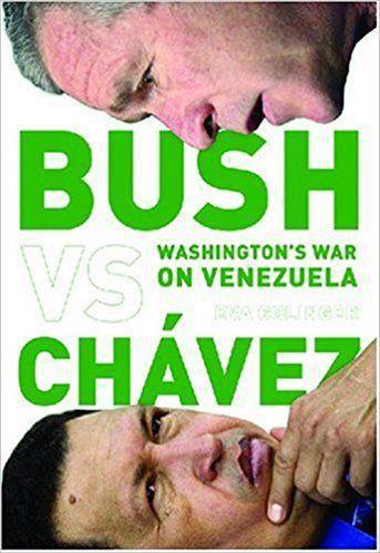 Bush Versus Chávez: Washington's War on Venezuela - Eva Golinger