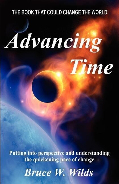 Advancing Time - Bringing Into Perspective and Focus the Quickening Pace of Change