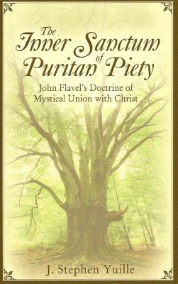 The Inner Sanctum of Puritan Piety: John Flavel‘s Doctrine of Mystical Union with Christ