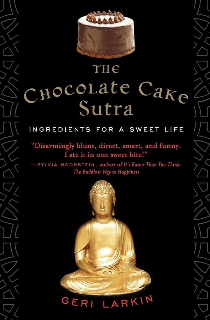 The Chocolate Cake Sutra: Ingredients for a Sweet Life - Geri Larkin