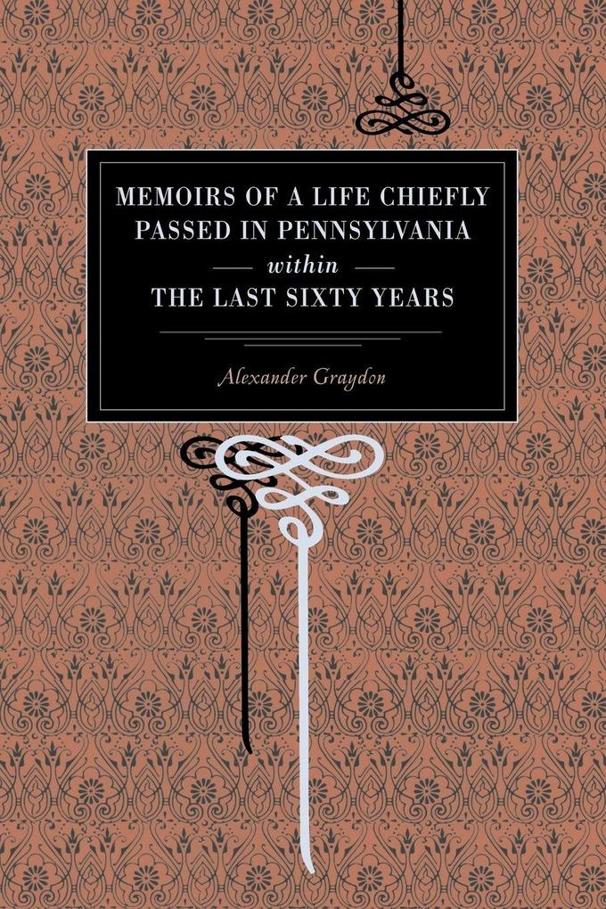 Memoirs of a Life Chiefly Passed in Pennsylvania Within the Last Sixty Years