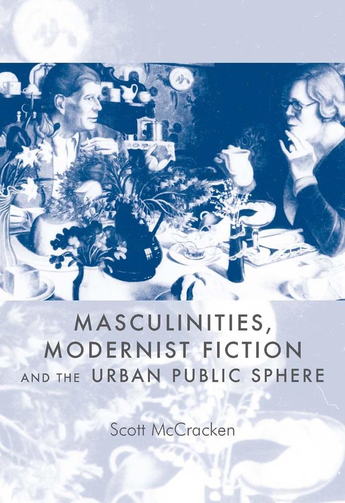 Masculinities Modernist Fiction and the Urban Public Sphere - Scott McCracken