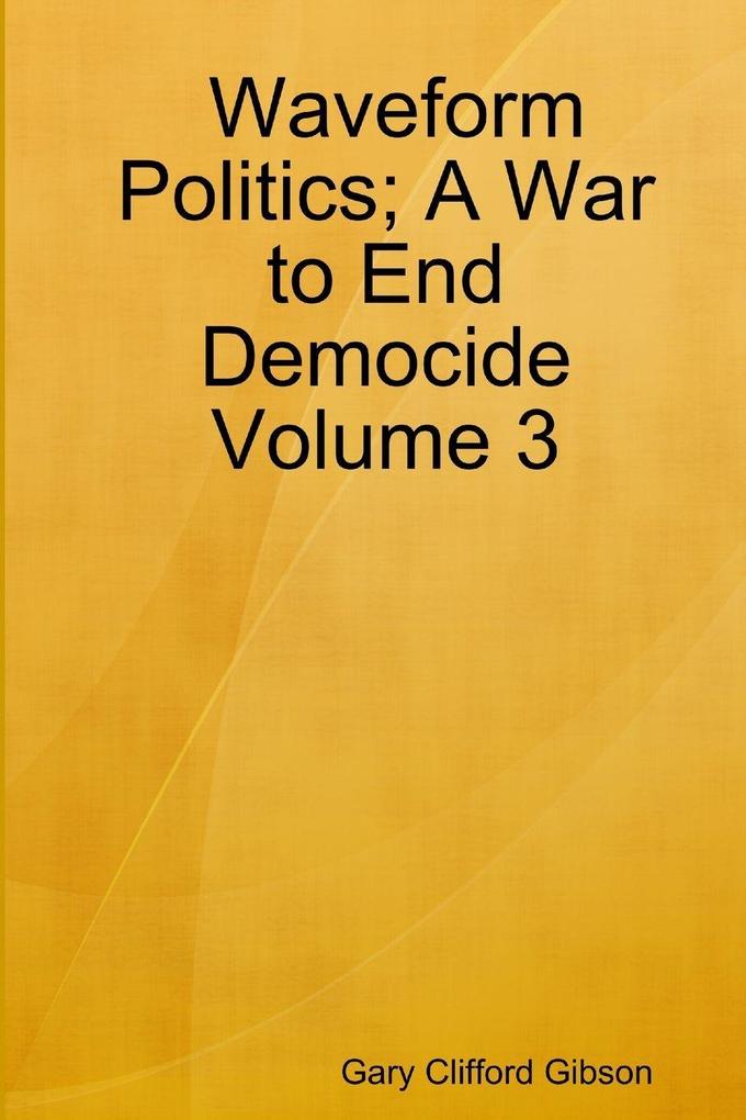 Waveform Politics; A War to End Democide Volume 3