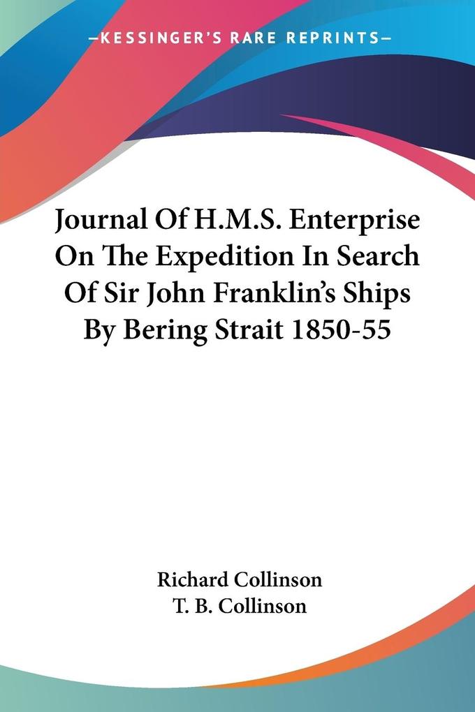 Journal Of H.M.S. Enterprise On The Expedition In Search Of Sir John Franklin‘s Ships By Bering Strait 1850-55