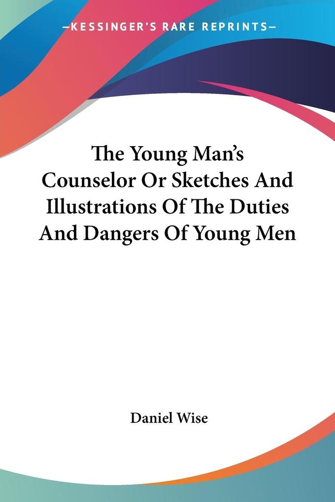 The Young Man‘s Counselor Or Sketches And Illustrations Of The Duties And Dangers Of Young Men