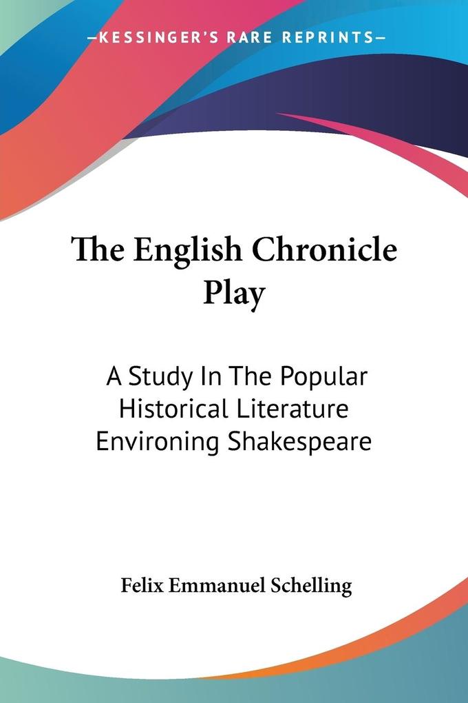 The English Chronicle Play - Felix Emmanuel Schelling