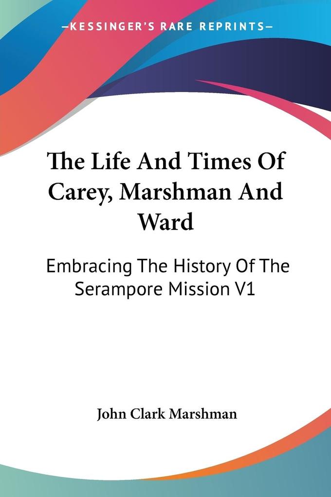 The Life And Times Of Carey Marshman And Ward - John Clark Marshman