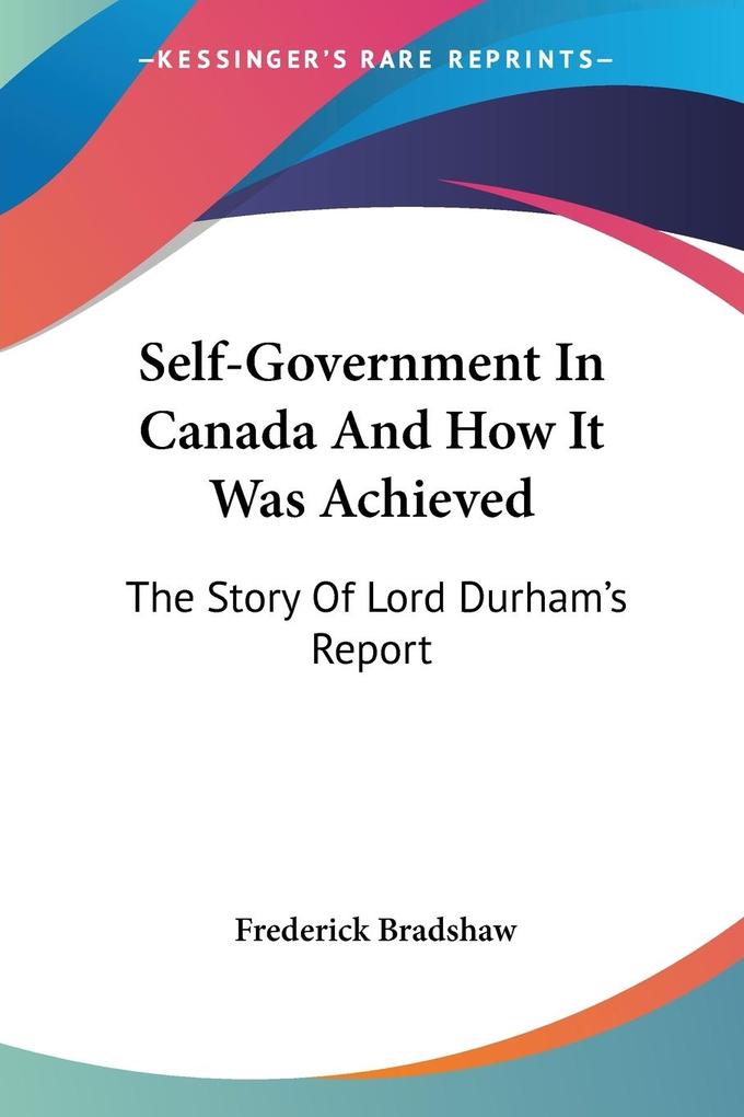 Self-Government In Canada And How It Was Achieved - Frederick Bradshaw