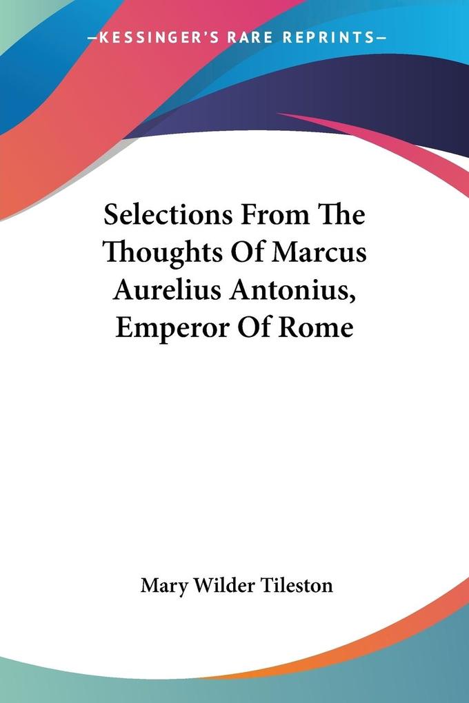 Selections From The Thoughts Of Marcus Aurelius Antonius Emperor Of Rome