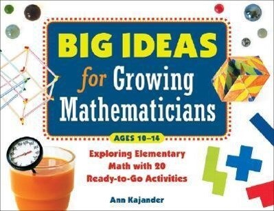 Big Ideas for Growing Mathematicians: Exploring Elementary Math with 20 Ready-To-Go Activities - Ann Kajander