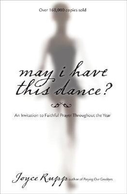May I Have This Dance?: An Invitation to Faithful Prayer Throughout the Year - Joyce Rupp