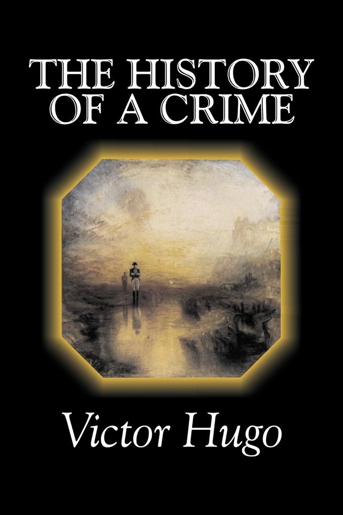 The History of a Crime by Victor Hugo Fiction Historical Classics Literary