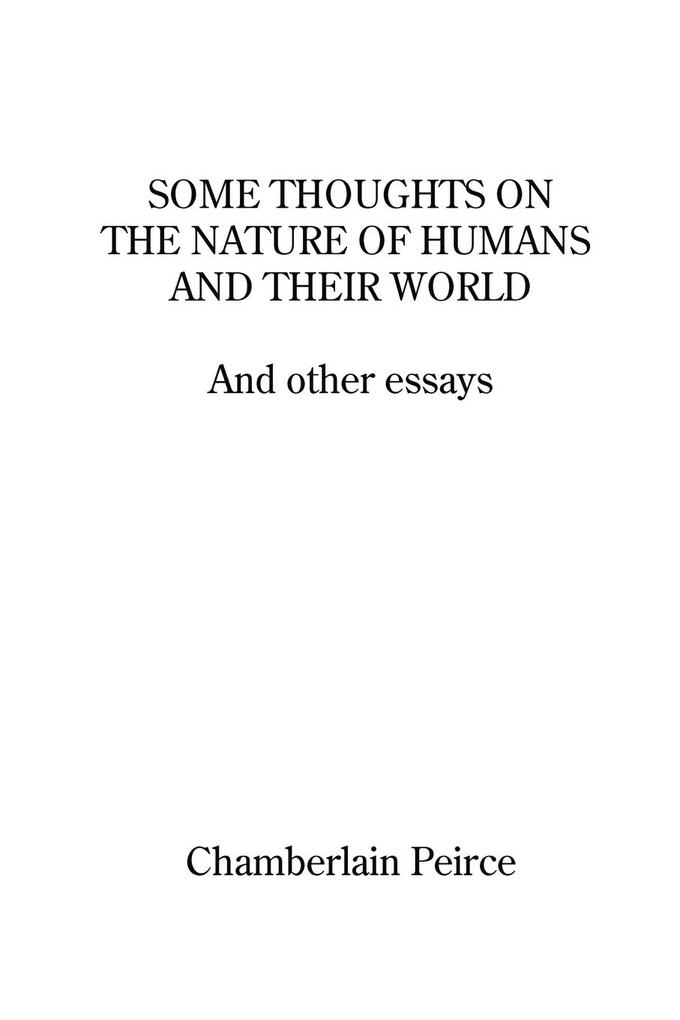 Some Thoughts on the Nature of Humans and Their World and Other Essays - Chamberlain Peirce