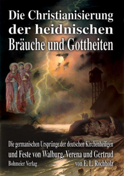 Die Christianisierung der heidnischen Bräuche und Gottheiten - Ernst Ludwig Rochholz