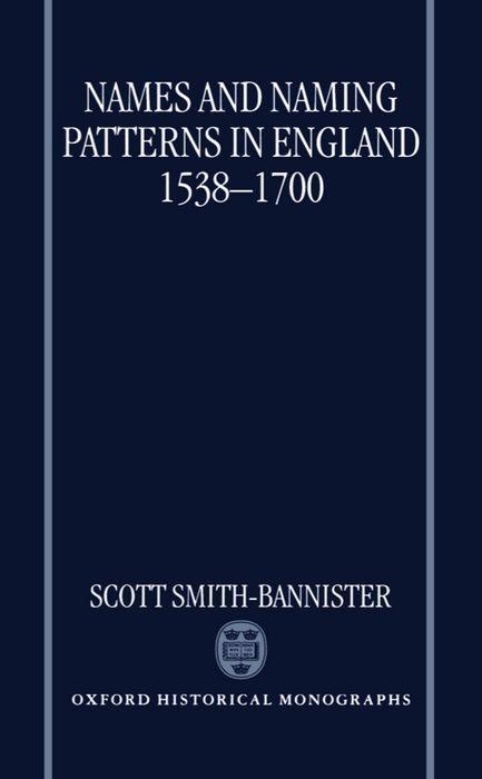 Names and Naming Patterns in England 1538-1700 - Scott Smith-Bannister