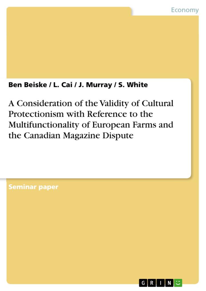 A Consideration of the Validity of Cultural Protectionism with Reference to the Multifunctionality of European Farms and the Canadian Magazine Dispute - Ben Beiske/ L. Cai/ J. Murray/ S. White
