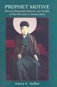 Prophet Motive: Deguchi Onisaburo Oomoto and the Rise of New Religions in Imperial Japan - Nancy K. Stalker