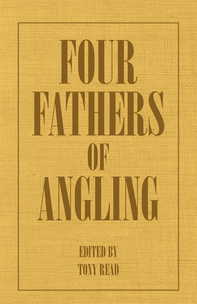 Four Fathers of Angling - Biographical Sketches on the Sporting Lives of Izaak Walton Charles Cotton Thomas Tod Stoddart & John Younger