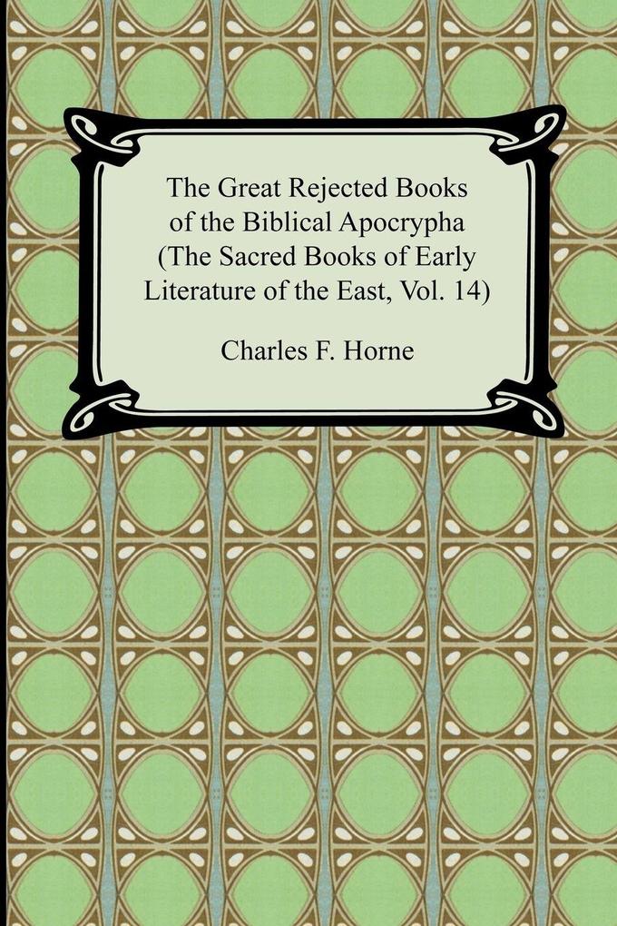 The Great Rejected Books of the Biblical Apocrypha (the Sacred Books of Early Literature of the East Vol. 14)