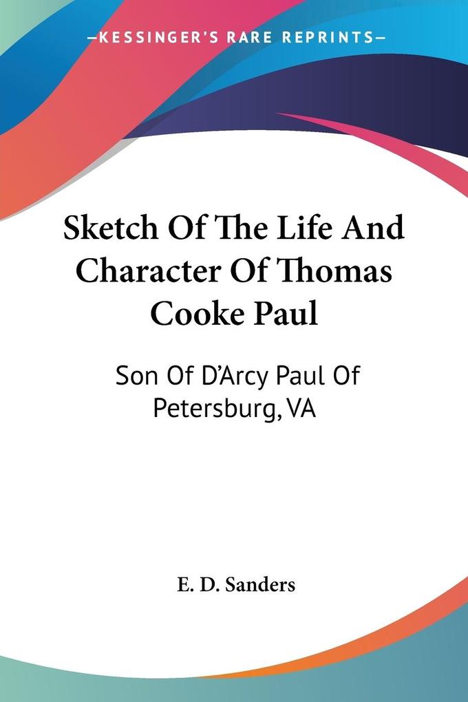 Sketch Of The Life And Character Of Thomas Cooke Paul - E. D. Sanders