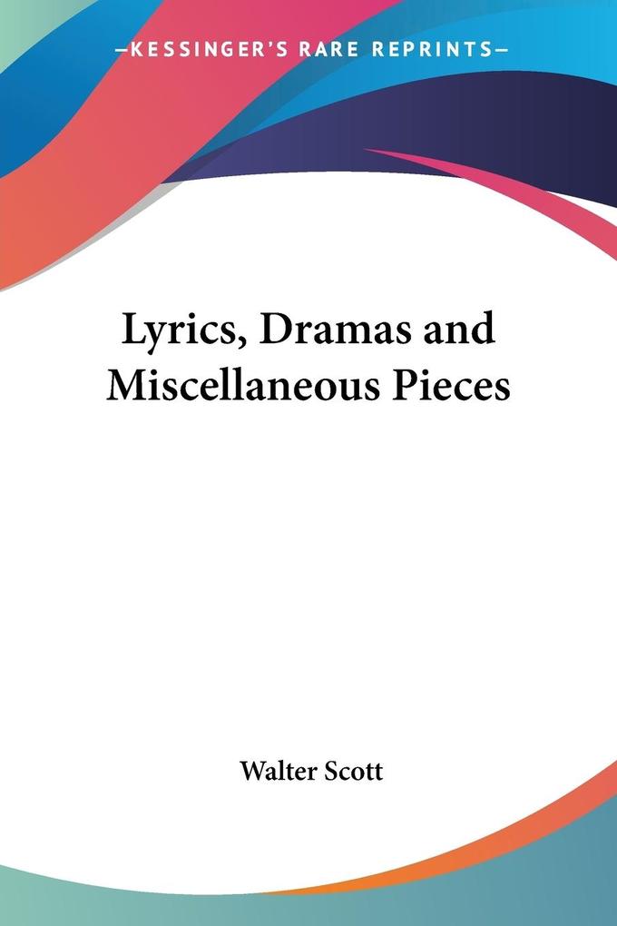 Lyrics Dramas and Miscellaneous Pieces - Walter Scott