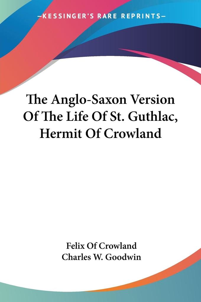 The Anglo-Saxon Version Of The Life Of St. Guthlac Hermit Of Crowland