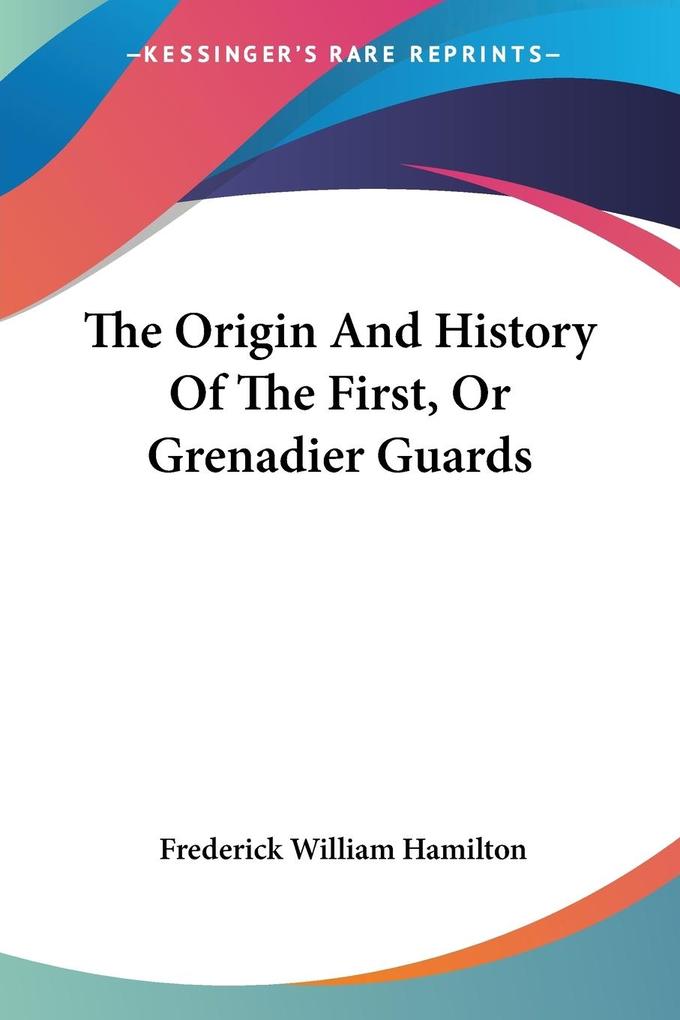 The Origin And History Of The First Or Grenadier Guards